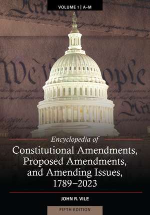 Encyclopedia of Constitutional Amendments, Proposed Amendments, and Amending Issues, 1789-2023 de John R. Vile