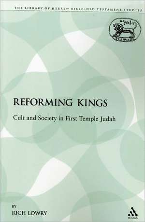 The Reforming Kings: Cult and Society in First Temple Judah de Rich Lowry