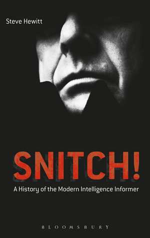 Snitch!: A History of the Modern Intelligence Informer de Steve Hewitt