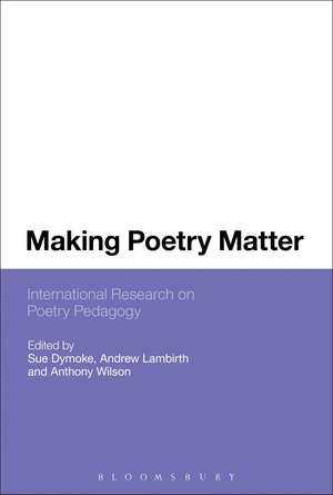 Making Poetry Matter: International Research on Poetry Pedagogy de Dr Sue Dymoke