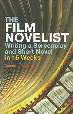 The Film Novelist: Writing a Screenplay and Short Novel in 15 Weeks de Dennis J. Packard