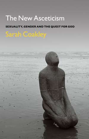 The New Asceticism: Sexuality, Gender and the Quest for God de Professor Sarah Coakley