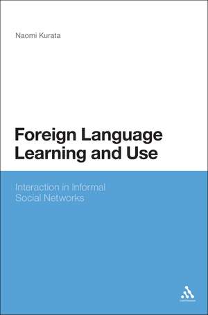 Foreign Language Learning and Use: Interaction in Informal Social Networks de Dr Naomi Kurata