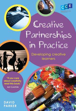 Creative Partnerships in Practice: Developing Creative Learners de David Parker