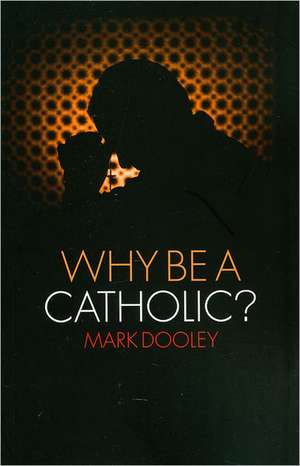 Why Be a Catholic? de Mark Dooley