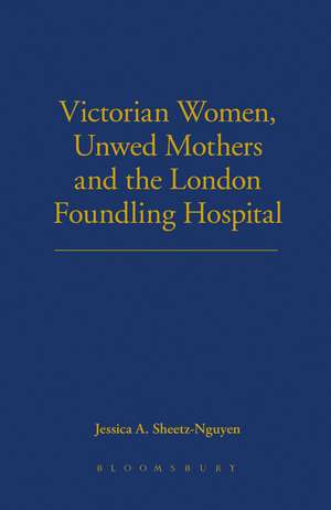 Victorian Women, Unwed Mothers and the London Foundling Hospital de Dr Jessica A. Sheetz-Nguyen