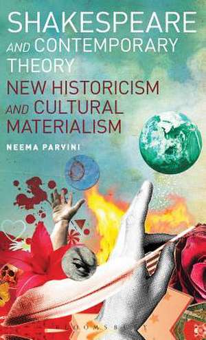 Shakespeare and Contemporary Theory: New Historicism and Cultural Materialism de Dr Neema Parvini