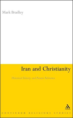 Iran and Christianity: Historical Identity and Present Relevance de Mark Bradley