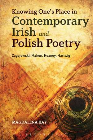 Knowing One's Place in Contemporary Irish and Polish Poetry: Zagajewski, Mahon, Heaney, Hartwig de Dr. Magdalena Kay