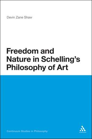 Freedom and Nature in Schelling's Philosophy of Art de Dr Devin Zane Shaw