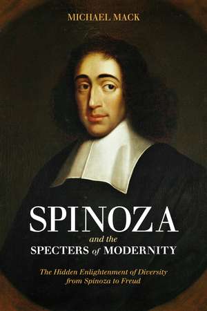 Spinoza and the Specters of Modernity: The Hidden Enlightenment of Diversity from Spinoza to Freud de Dr Michael Mack