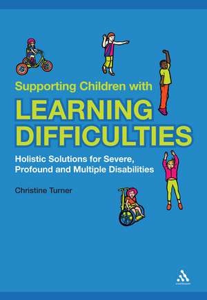 Supporting Children with Learning Difficulties: Holistic Solutions for Severe, Profound and Multiple Disabilities de Christine Turner