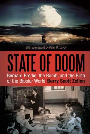 State of Doom: Bernard Brodie, The Bomb, and the Birth of the Bipolar World de Dr. Barry Scott Zellen