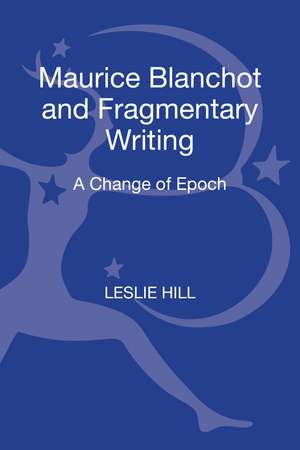 Maurice Blanchot and Fragmentary Writing: A Change of Epoch de Professor Leslie Hill