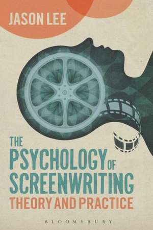 The Psychology of Screenwriting: Theory and Practice de Jason Lee