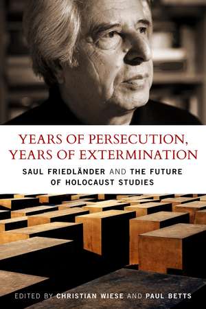 Years of Persecution, Years of Extermination: Saul Friedlander and the Future of Holocaust Studies de Professor Christian Wiese