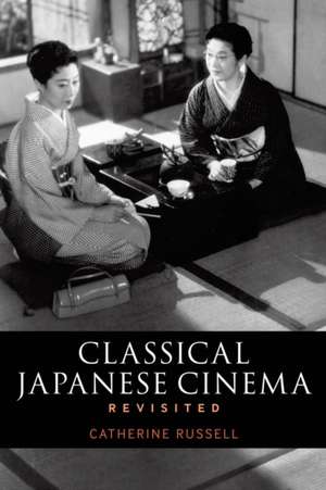 Classical Japanese Cinema Revisited de Professor Catherine Russell