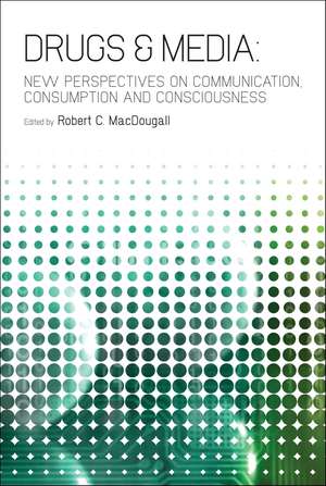 Drugs & Media: New Perspectives on Communication, Consumption, and Consciousness de Dr. Robert C. MacDougall