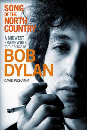 Song of the North Country: A Midwest Framework to the Songs of Bob Dylan de David Pichaske