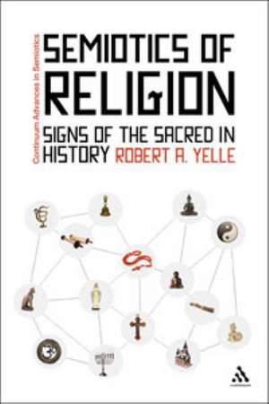 Semiotics of Religion: Signs of the Sacred in History de Professor Robert A. Yelle