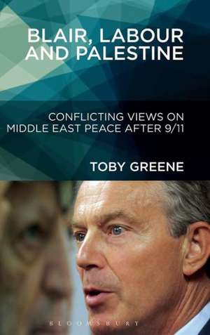 Blair, Labour, and Palestine: Conflicting Views on Middle East Peace After 9/11 de Dr. Toby Greene