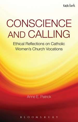 Conscience and Calling: Ethical Reflections on Catholic Women's Church Vocations de Sister Anne E. Patrick