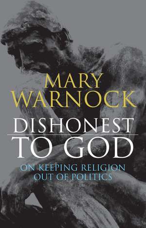 Dishonest to God: On Keeping Religion Out of Politics de Baroness Mary Warnock