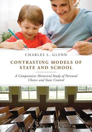 Contrasting Models of State and School: A Comparative Historical Study of Parental Choice and State Control de Charles L. Glenn