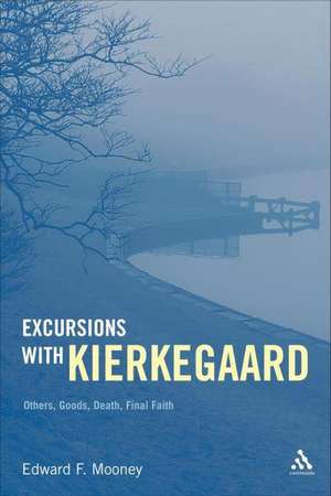 Excursions with Kierkegaard: Others, Goods, Death, and Final Faith de Professor Edward F. Mooney