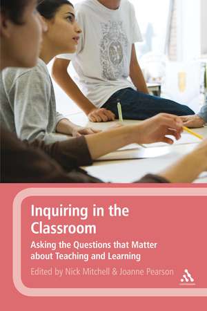 Inquiring in the Classroom: Asking the Questions that Matter About Teaching and Learning de Nick Mitchell