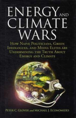 Energy and Climate Wars: How naive politicians, green ideologues, and media elites are undermining the truth about energy and climate de Peter C. Glover