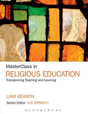 MasterClass in Religious Education: Transforming Teaching and Learning de Professor Liam Francis Gearon