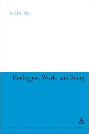 Heidegger, Work, and Being de Dr Todd S. Mei