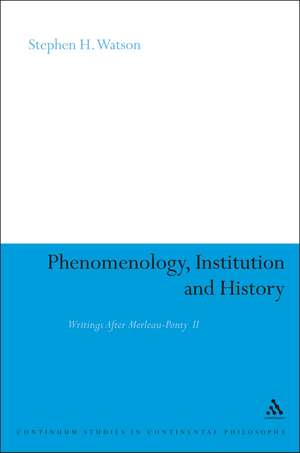 Phenomenology, Institution and History: Writings After Merleau-Ponty II de Professor Stephen H. Watson