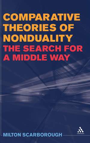 Comparative Theories of Nonduality: The Search for a Middle Way de Prof Milton Scarborough