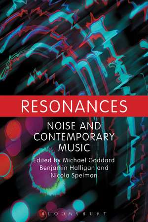 Resonances: Noise and Contemporary Music de Dr. Michael Goddard