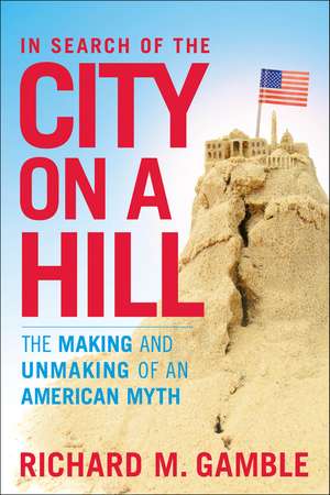 In Search of the City on a Hill: The Making and Unmaking of an American Myth de Dr Richard M. Gamble