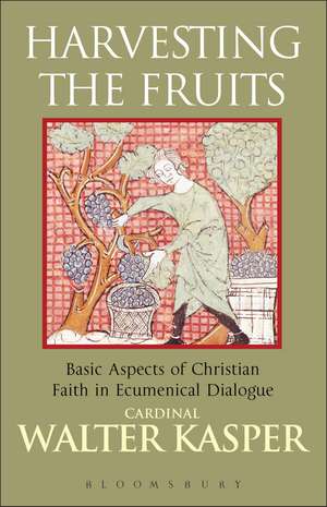 Harvesting the Fruits: Basic Aspects of Christian Faith in Ecumenical Dialogue de Walter Kasper