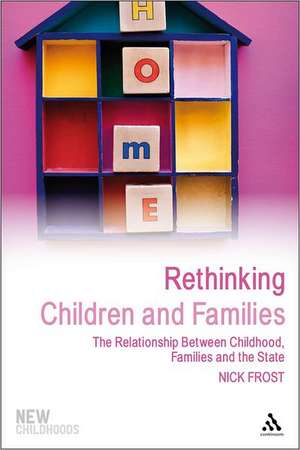 Rethinking Children and Families: The Relationship Between Childhood, Families and the State de Nick Frost