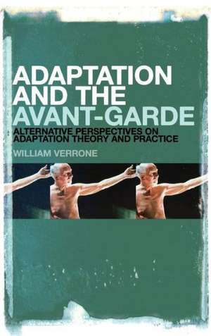 Adaptation and the Avant-Garde: Alternative Perspectives on Adaptation Theory and Practice de William Verrone