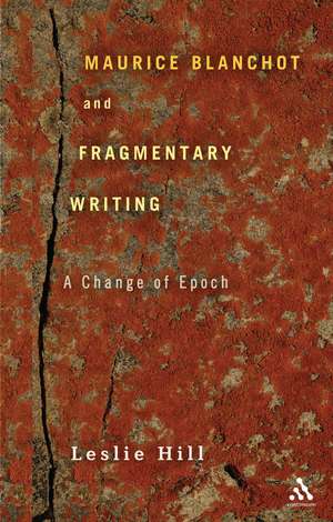 Maurice Blanchot and Fragmentary Writing: A Change of Epoch de Professor Leslie Hill