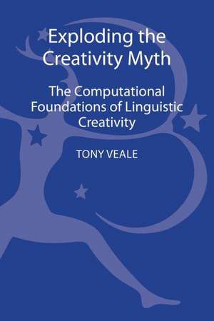 Exploding the Creativity Myth: The Computational Foundations of Linguistic Creativity de Tony Veale