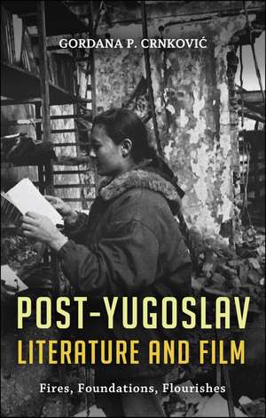 Post-Yugoslav Literature and Film: Fires, Foundations, Flourishes de Professor Gordana P. Crnkovic