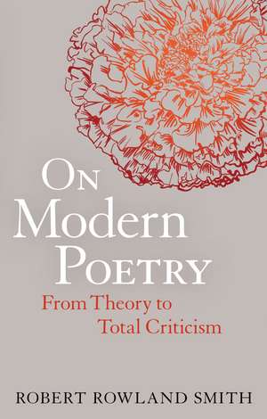 On Modern Poetry: From Theory to Total Criticism de Dr Robert Rowland Smith