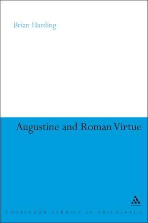 Augustine and Roman Virtue de Dr Brian Harding