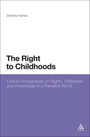 The Right to Childhoods: Critical Perspectives on Rights, Difference and Knowledge in a Transient World de Dr Dimitra Hartas