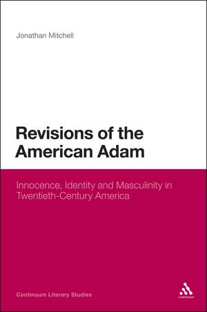 Revisions of the American Adam: Innocence, Identity and Masculinity in Twentieth Century America de Dr Jonathan Mitchell