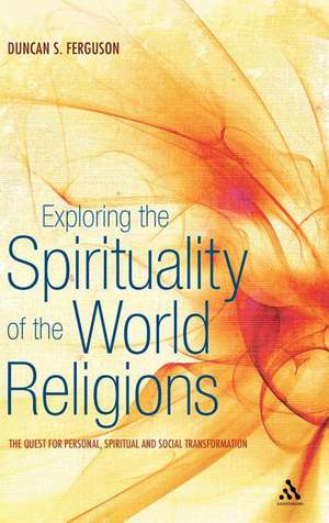 Exploring the Spirituality of the World Religions: The Quest for Personal, Spiritual and Social Transformation de Dr Duncan S. Ferguson