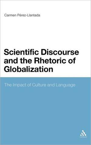 Scientific Discourse and the Rhetoric of Globalization: The Impact of Culture and Language de Professor Carmen Pérez-Llantada