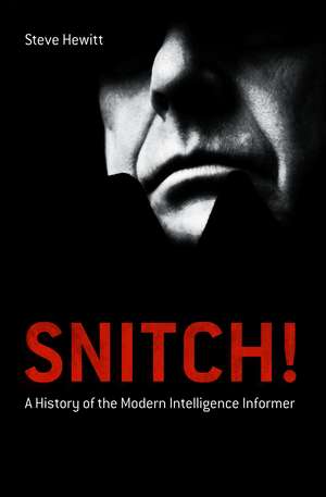 Snitch!: A History of the Modern Intelligence Informer de Steve Hewitt